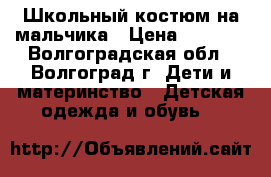 Школьный костюм на мальчика › Цена ­ 2 500 - Волгоградская обл., Волгоград г. Дети и материнство » Детская одежда и обувь   